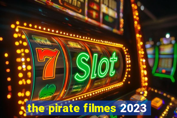 the pirate filmes 2023